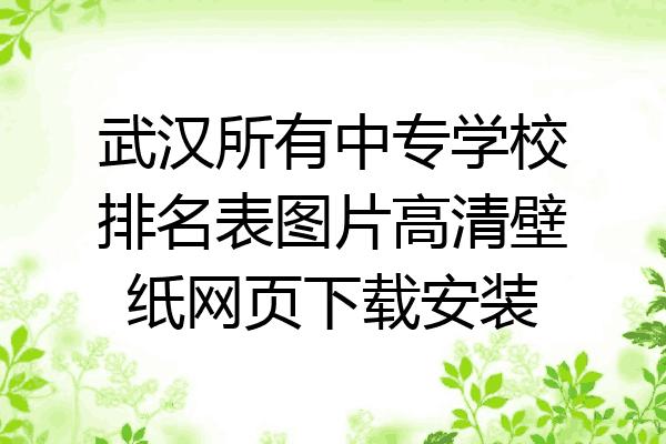 武汉所有中专学校排名表图片高清壁纸网页下载安装